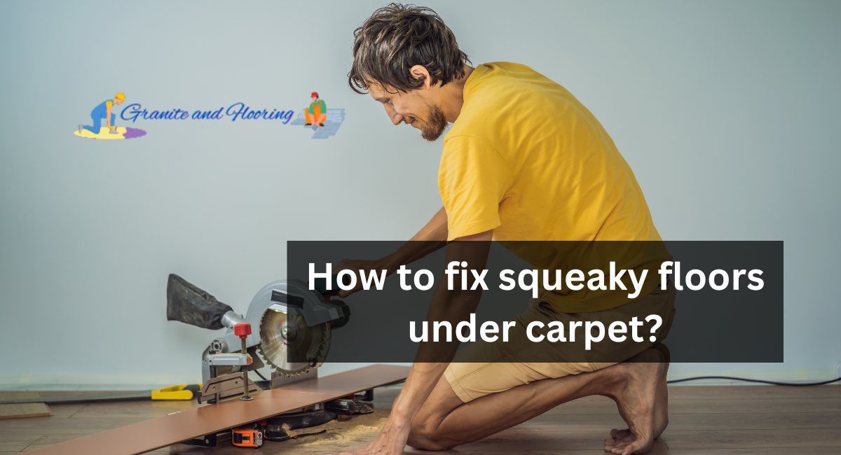 How to fix squeaky floors under carpet?